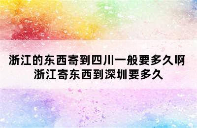 浙江的东西寄到四川一般要多久啊 浙江寄东西到深圳要多久